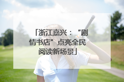 浙江嘉兴：“剧情书店”点亮全民阅读新场景