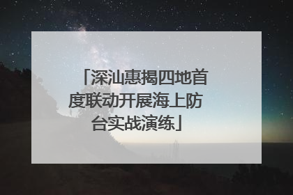 深汕惠揭四地首度联动开展海上防台实战演练
