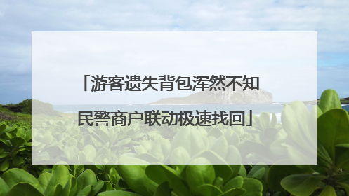 游客遗失背包浑然不知 民警商户联动极速找回