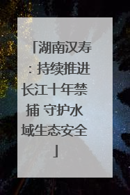 湖南汉寿：持续推进长江十年禁捕 守护水域生态安全
