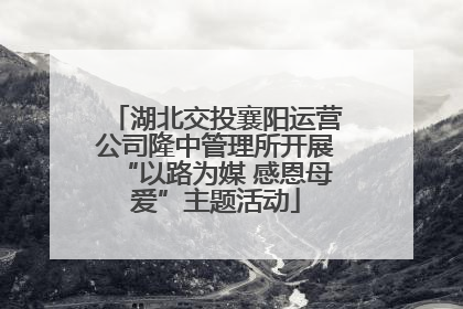 湖北交投襄阳运营公司隆中管理所开展“以路为媒 感恩母爱”主题活动