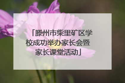 滕州市柴里矿区学校成功举办家长会暨家长课堂活动