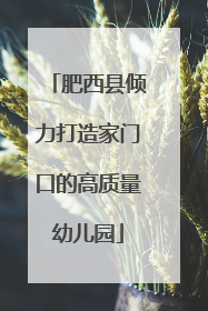 肥西县倾力打造家门口的高质量幼儿园