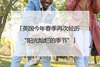 英国今年春季再次经历“阳光灿烂的季节”
