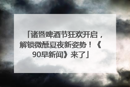 诸暨啤酒节狂欢开启，解锁微醺夏夜新姿势！《90早新闻》来了