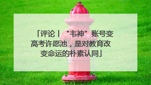 评论丨“韦神”账号变高考许愿池，是对教育改变命运的朴素认同