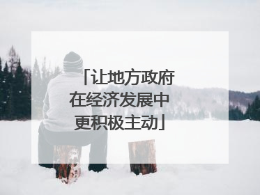 让地方政府在经济发展中更积极主动