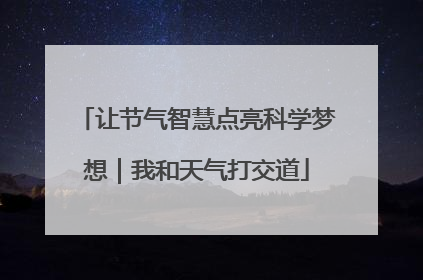 让节气智慧点亮科学梦想｜我和天气打交道