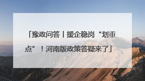 豫政问答丨援企稳岗“划重点”！河南版政策答疑来了