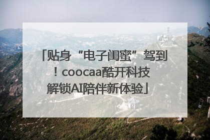 贴身“电子闺蜜”驾到！coocaa酷开科技解锁AI陪伴新体验