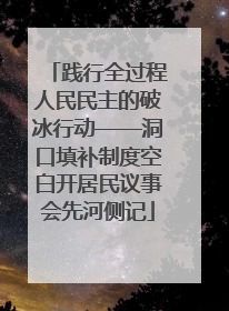 践行全过程人民民主的破冰行动——洞口填补制度空白开居民议事会先河侧记