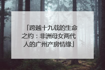 跨越十九载的生命之约：非洲母女两代人的广州产房情缘