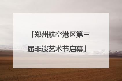 郑州航空港区第三届非遗艺术节启幕