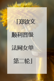 郑钦文顺利晋级法网女单第二轮