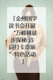金州国学读书会开展“万峰林徒步探秘 诗词打卡奇旅”特色活动