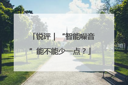 锐评｜“智能噪音”能不能少一点？