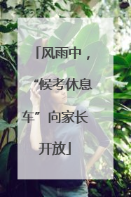 风雨中，“候考休息车”向家长开放