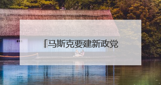 马斯克要建新政党？名字都想好了！