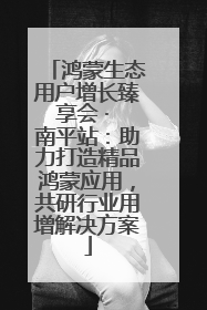 鸿蒙生态用户增长臻享会 · 南平站：助力打造精品鸿蒙应用，共研行业用增解决方案
