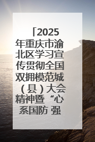 2025年重庆市渝北区学习宣传贯彻全国双拥模范城（县）大会精神暨“心系国防 强国有我”国防教育活动