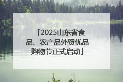 2025山东省食品、农产品外贸优品购物节正式启动