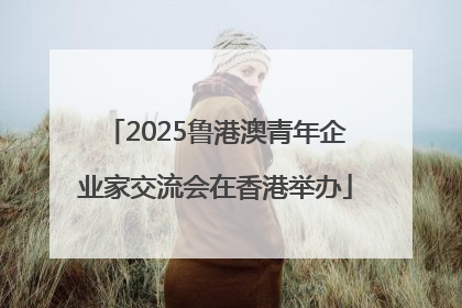 2025鲁港澳青年企业家交流会在香港举办