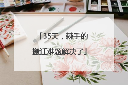 35天，棘手的搬迁难题解决了