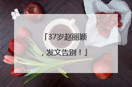 37岁赵丽颖，发文告别！