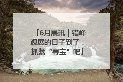 6月展讯｜错峰观展的日子到了，抓紧“寻宝”吧