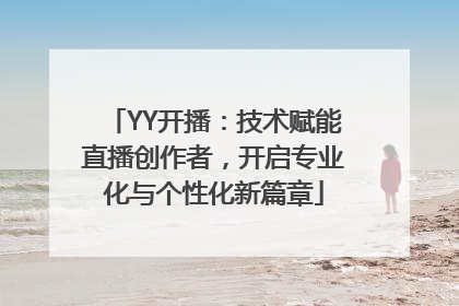 YY开播：技术赋能直播创作者，开启专业化与个性化新篇章
